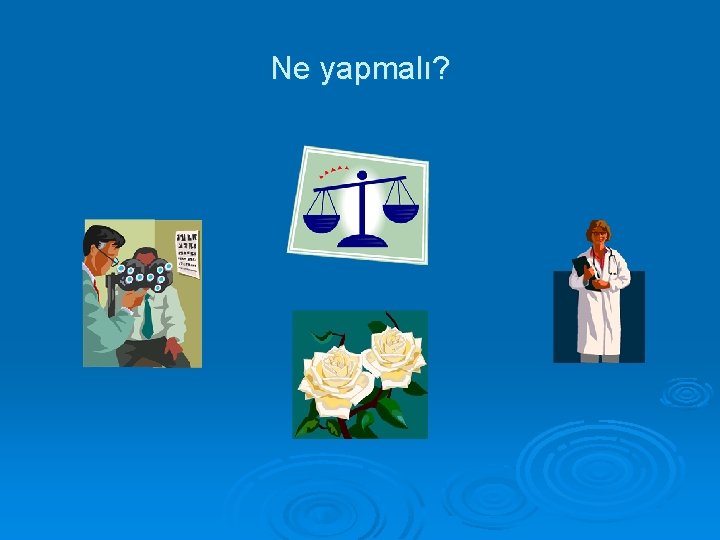 Ne yapmalı? 