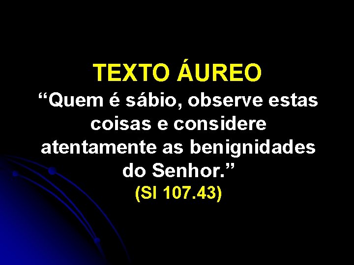 TEXTO ÁUREO “Quem é sábio, observe estas coisas e considere atentamente as benignidades do