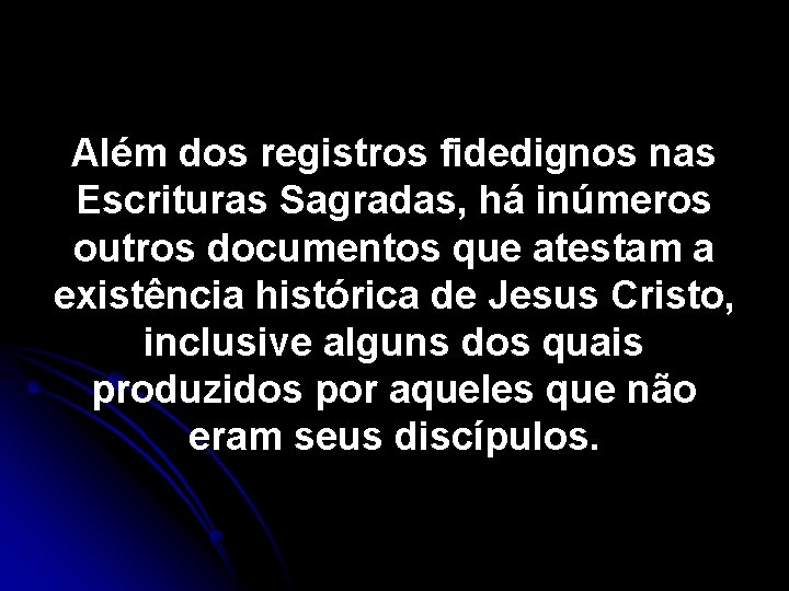 Além dos registros fidedignos nas Escrituras Sagradas, há inúmeros outros documentos que atestam a