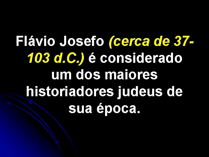 Flávio Josefo (cerca de 37103 d. C. ) é considerado um dos maiores historiadores