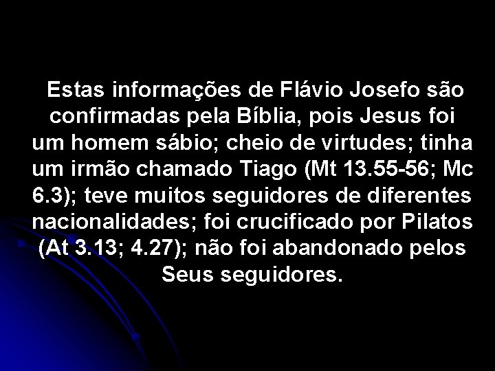 Estas informações de Flávio Josefo são confirmadas pela Bíblia, pois Jesus foi um homem