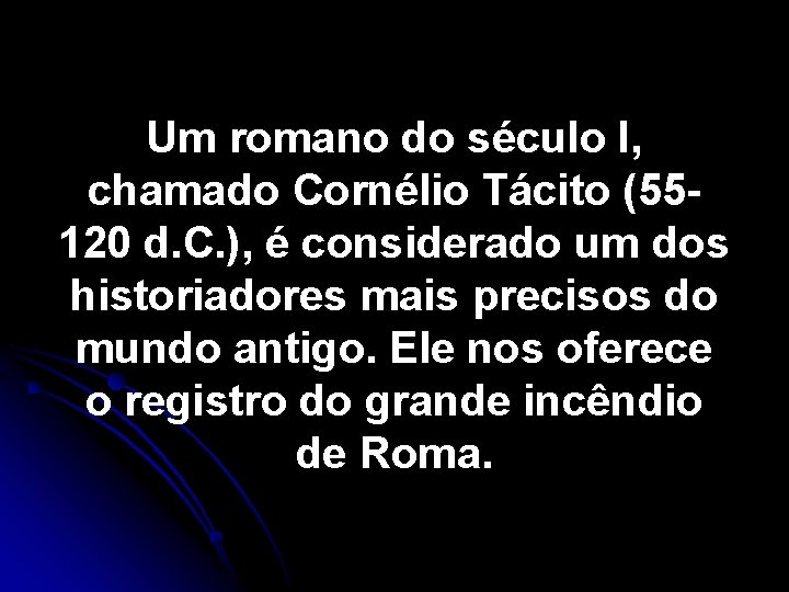 Um romano do século I, chamado Cornélio Tácito (55120 d. C. ), é considerado