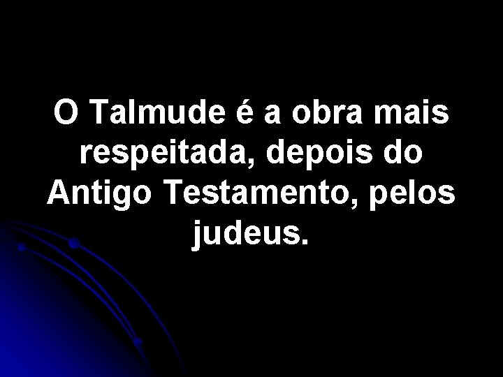 O Talmude é a obra mais respeitada, depois do Antigo Testamento, pelos judeus. 