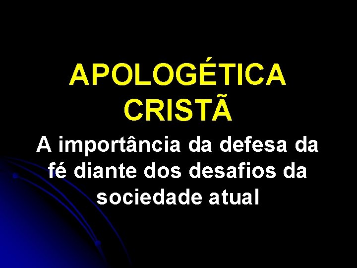 APOLOGÉTICA CRISTÃ A importância da defesa da fé diante dos desafios da sociedade atual