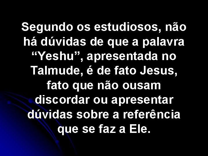 Segundo os estudiosos, não há dúvidas de que a palavra “Yeshu”, apresentada no Talmude,