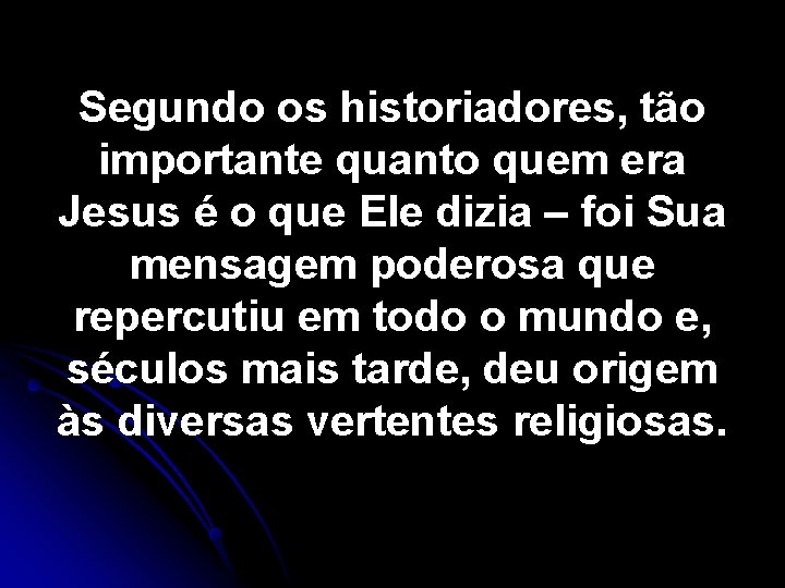 Segundo os historiadores, tão importante quanto quem era Jesus é o que Ele dizia