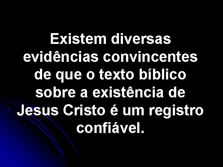 Existem diversas evidências convincentes de que o texto bíblico sobre a existência de Jesus