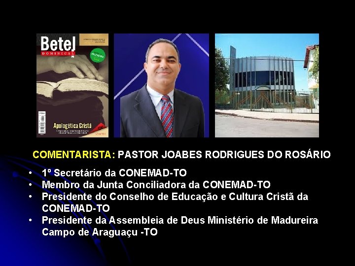 COMENTARISTA: PASTOR JOABES RODRIGUES DO ROSÁRIO • 1º Secretário da CONEMAD-TO • Membro da