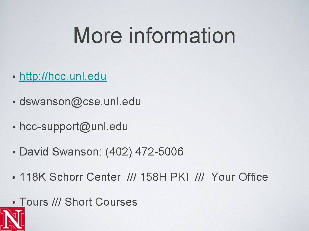 More information • http: //hcc. unl. edu • dswanson@cse. unl. edu • hcc-support@unl. edu