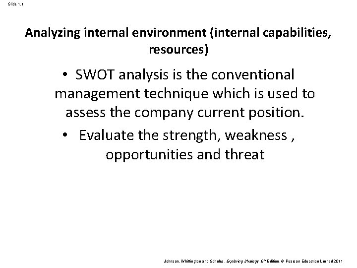 Slide 1. 1 Analyzing internal environment (internal capabilities, resources) • SWOT analysis is the