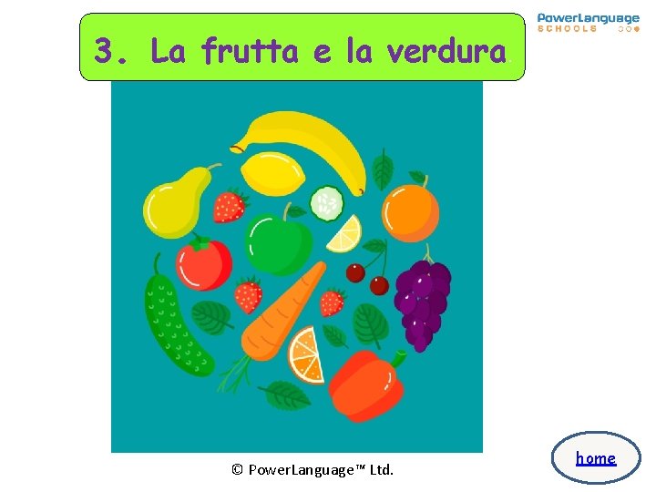 3. La frutta e la verdura. © Power. Language™ Ltd. home 3. La frutta e la verdura. © Power. Language™ Ltd. home