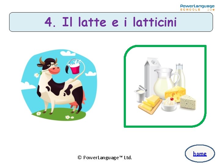 4. Il latte e i latticini © Power. Language™ Ltd. home 4. Il latte e i latticini © Power. Language™ Ltd. home
