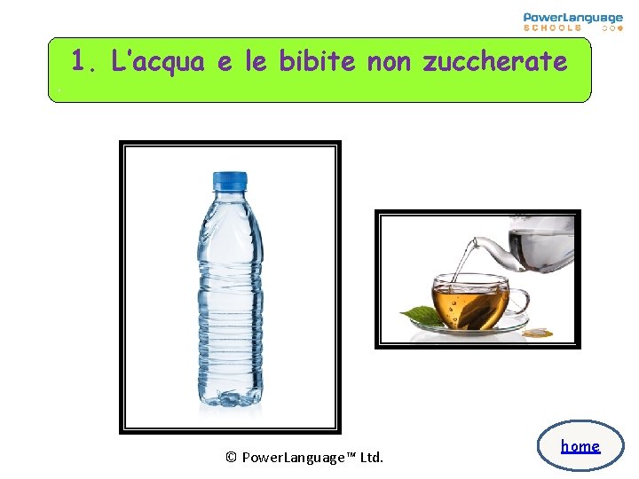 . 1. L’acqua e le bibite non zuccherate © Power. Language™ Ltd. home . 1. L’acqua e le bibite non zuccherate © Power. Language™ Ltd. home