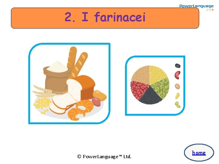 2. I farinacei © Power. Language™ Ltd. home 2. I farinacei © Power. Language™ Ltd. home