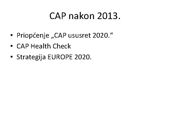 CAP nakon 2013. • Priopćenje „CAP ususret 2020. “ • CAP Health Check • CAP nakon 2013. • Priopćenje „CAP ususret 2020. “ • CAP Health Check •
