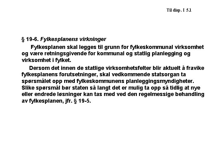 Til disp. I 5. 1 § 19 -6. Fylkesplanens virkninger Fylkesplanen skal legges til