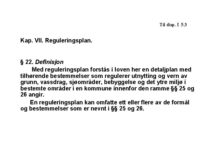 Til disp. I 5. 3 Kap. VII. Reguleringsplan. § 22. Definisjon Med reguleringsplan forstås