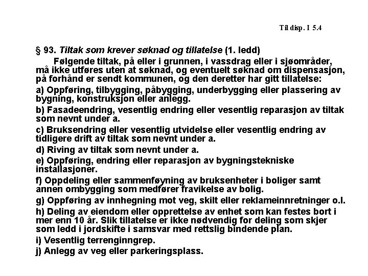  Til disp. I 5. 4 § 93. Tiltak som krever søknad og tillatelse