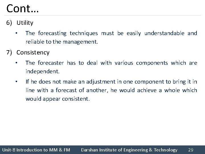 Cont… 6) Utility • The forecasting techniques must be easily understandable and reliable to