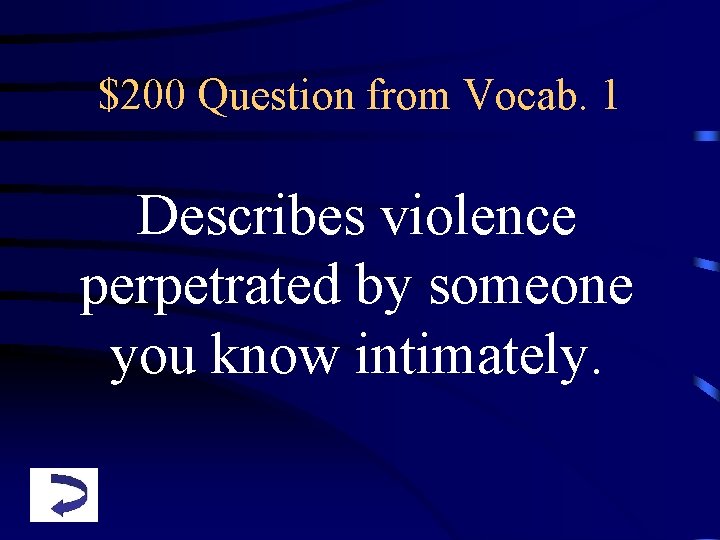 $200 Question from Vocab. 1 Describes violence perpetrated by someone you know intimately. 