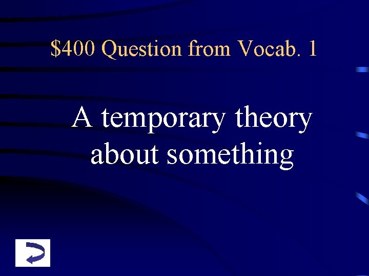 $400 Question from Vocab. 1 A temporary theory about something 
