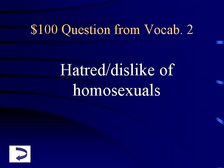 $100 Question from Vocab. 2 Hatred/dislike of homosexuals 