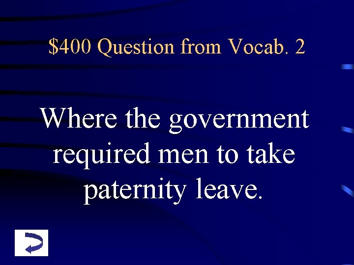 $400 Question from Vocab. 2 Where the government required men to take paternity leave.