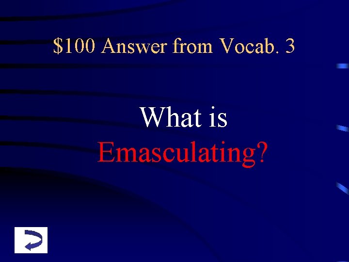 $100 Answer from Vocab. 3 What is Emasculating? 