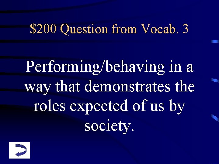 $200 Question from Vocab. 3 Performing/behaving in a way that demonstrates the roles expected