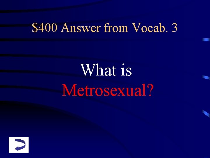 $400 Answer from Vocab. 3 What is Metrosexual? 