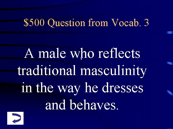 $500 Question from Vocab. 3 A male who. reflects traditional masculinity in the way