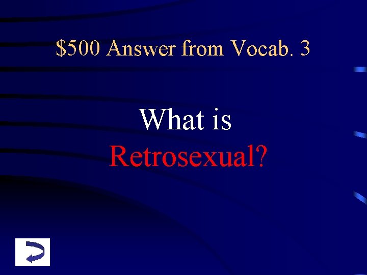$500 Answer from Vocab. 3 What is Retrosexual? 