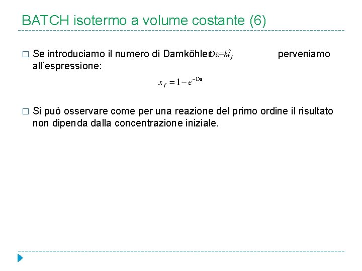 BATCH isotermo a volume costante (6) � Se introduciamo il numero di Damköhler all’espressione: