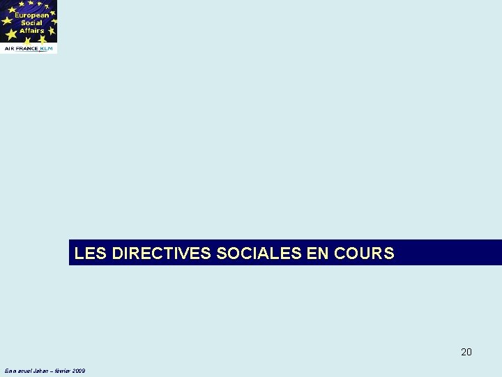 LES DIRECTIVES SOCIALES EN COURS 20 Emmanuel Jahan – février 2009 