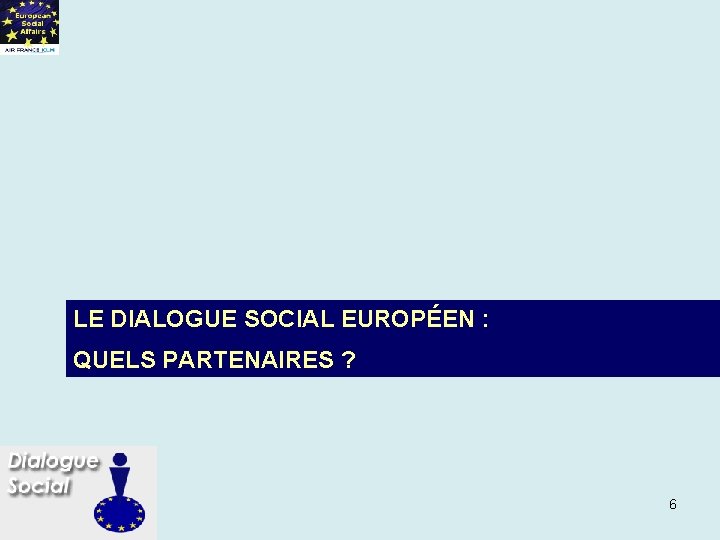 LE DIALOGUE SOCIAL EUROPÉEN : QUELS PARTENAIRES ? 6 