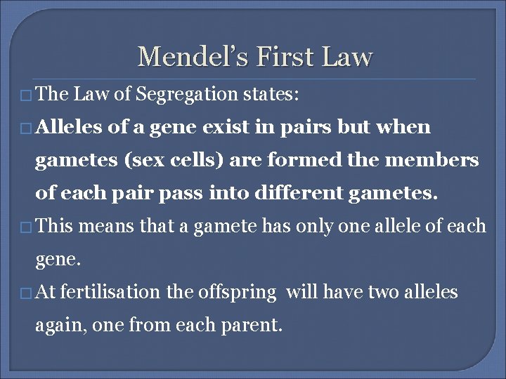 Mendel’s First Law � The Law of Segregation states: � Alleles of a gene