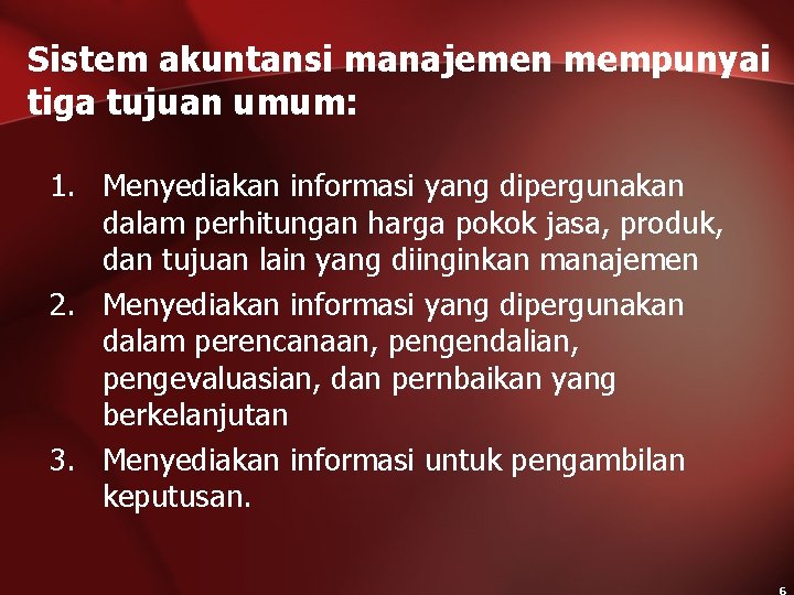 Sistem akuntansi manajemen mempunyai tiga tujuan umum: 1. Menyediakan informasi yang dipergunakan dalam perhitungan