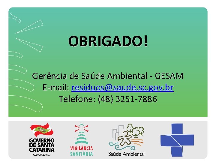 OBRIGADO! Gerência de Saúde Ambiental - GESAM E-mail: residuos@saude. sc. gov. br Telefone: (48)