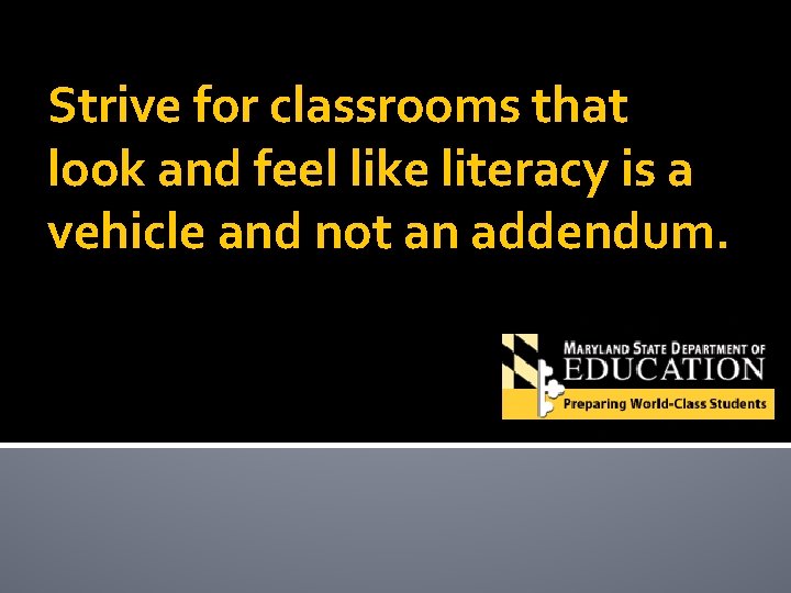 Strive for classrooms that look and feel like literacy is a vehicle and not