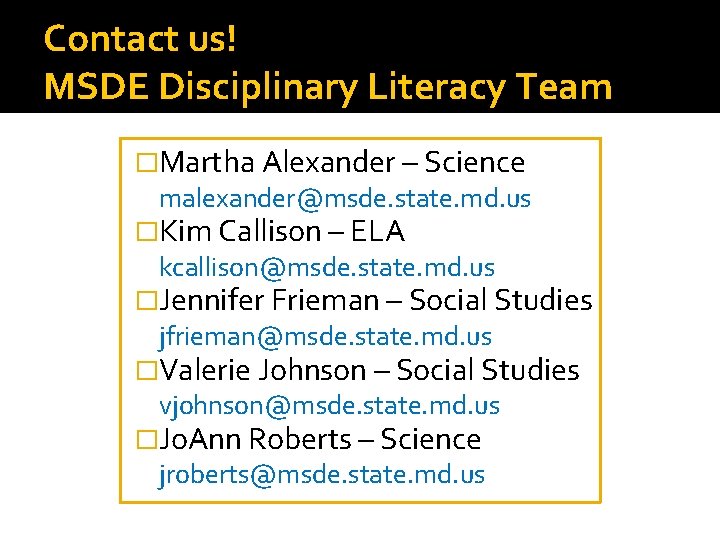 Contact us! MSDE Disciplinary Literacy Team �Martha Alexander – Science malexander@msde. state. md. us