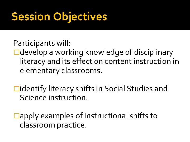 Session Objectives Participants will: �develop a working knowledge of disciplinary literacy and its effect