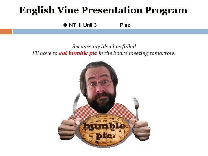 English Vine Presentation Program u NT III Unit 3 Pies Because my idea has