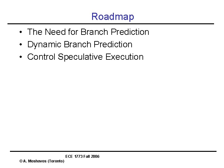 Roadmap • The Need for Branch Prediction • Dynamic Branch Prediction • Control Speculative