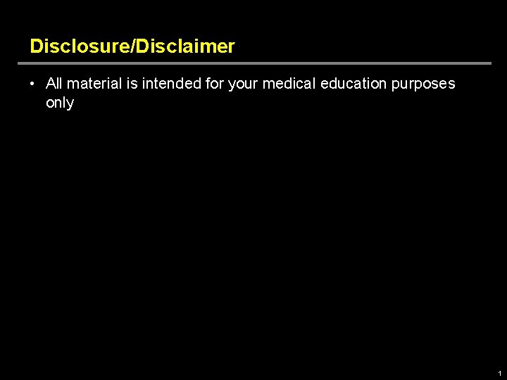 Disclosure/Disclaimer • All material is intended for your medical education purposes only 1 