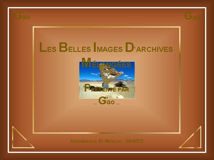 GGO LES BELLES IMAGES D’ARCHIVES MÉLANGÉES PRÉSENTÉ PAR GGO. . . AUTOMATIQUE ET MUSICAL