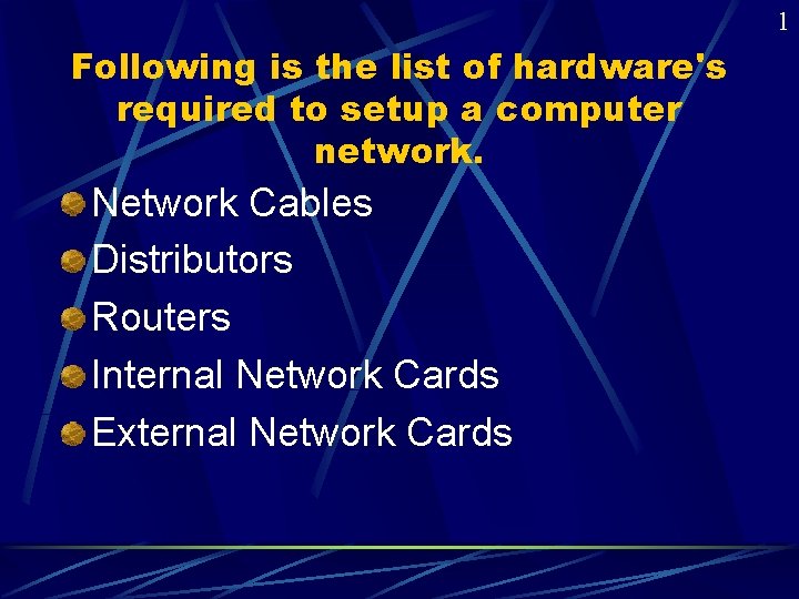 1 Following is the list of hardware's required to setup a computer network. Network