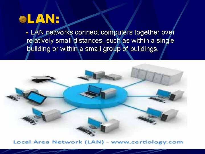 LAN: - LAN networks connect computers together over relatively small distances, such as within