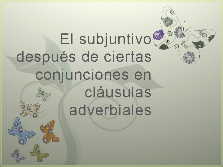 El subjuntivo después de ciertas conjunciones en cláusulas adverbiales 7 