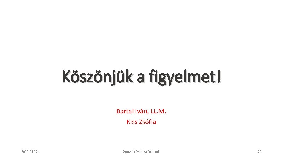 Köszönjük a figyelmet! Bartal Iván, LL. M. Kiss Zsófia 2019. 04. 17. Oppenheim Ügyvédi