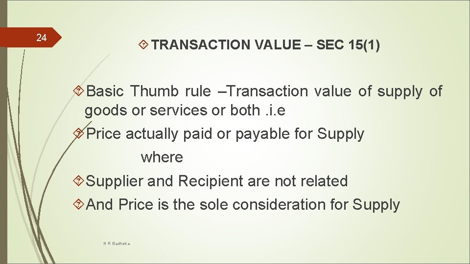 24 TRANSACTION VALUE – SEC 15(1) Basic Thumb rule –Transaction value of supply of